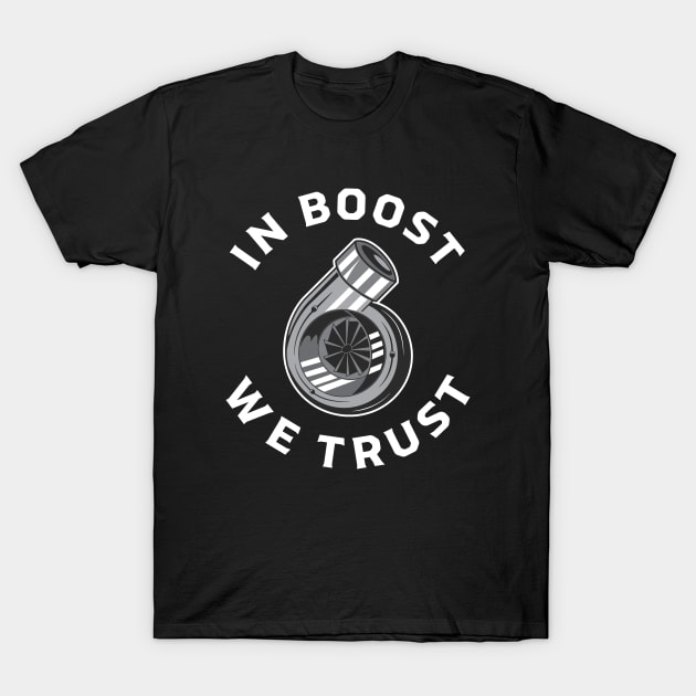 Boost We Trust | Turbocharger Gift for Tuner, Turbo & Car Enthusiast T-Shirt by qwertydesigns